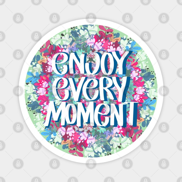 ENJOY EVERY MOMENT Magnet by MAYRAREINART